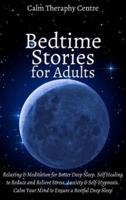 Bedtime Stories for Stressed Out Adults: Relaxing and Meditation for Better Deep Sleep. Self Healing to Reduce and Relieve Stress, Anxiety &amp; Self-Hypnosis