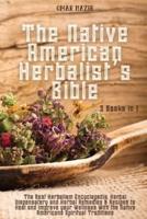 The Native American Herbalist's Bible : 3 Books in 1 - The Best Herbalism Encyclopedia, Herbal Dispensatory and Herbal Remedies & Recipes to Heal and Improve your Wellness With the Native Americans Spiritual Traditions