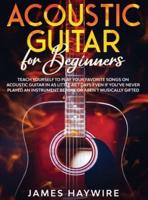 Acoustic Guitar for Beginners: Teach Yourself to Play Your Favorite Songs on Acoustic Guitar in as Little as 7 Days Even If You've Never Played An Instrument Before Or Aren't Musically Gifted: Teach Yourself to Play Your Favorite Songs on Acoustic Guitar 