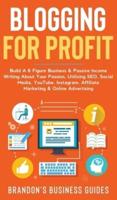 Blogging For Profit Build a 6 Figure Business& Passive Income Writing About Your Passion, Utilizing SEO, Social Media, YouTube, Instagram, Affiliate Marketing & Online Advertising: Build A 6 Figure Business& Passive Income Writing About Your Passion, Util