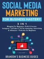 Social Media Marketing for Business Mastery (3 in 1): Blogging For Beginners, Profit& Income, Instagram, YouTube& TikTok Marketing, Advertising& Influencer+ Podcasts for Beginners
