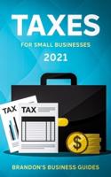 Taxes For Small Businesses 2021: The Blueprint to Understanding Taxes for Your LLC, Sole Proprietorship, Startup and Essential Strategies and Tips to Reduce Your Taxes Legally