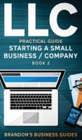 LLC Practical Guide (Starting a Small Business / Company Book 2):  The Practical Guide To Starting, Forming, Converting & Taxes For Limited Liability Companies