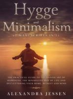 Hygge and Minimalism (2 Manuscripts in 1) The Practical Guide to The Danish Art of Happiness, The Minimalist way of Life and Decluttering your Home, Budget and Mind: The Practical Guide to The Danish Art of Happiness, The Minimalist way of Life and Declut