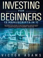 Investing for Beginners (2 Manuscripts in 1) The Practical Guide to Retiring Early and Building Passive Income with Stock Market Investing, Real Estate and Rental Property Investing Title Available: The Practical Guide to Retiring Early and Building Passi