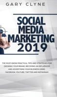 Social Media Marketing 2019: The Must Know Practical Tips and Strategies for Growing your Brand, Becoming an Influencer and Advertising your Business Using Facebook, Youtube, Twitter and Instagram