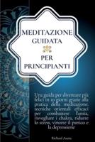 Meditazione Guidata per Principianti: Una Guida per Diventare più Felici in 10 Giorni Grazie alla Meditazione: Efficaci Tecniche per Combattere l'Ansia, Risvegliare i Chakra e Ridurre lo Stress