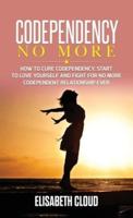 Codependency No More: How to Cure Codependency, Start to Love Yourself and Fight for No More Codependent Relationship