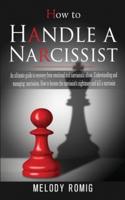 How to Handle a Narcissist: A ultimate guide to recovery from emotional and narcissistic abuse. Understanding and managing narcissism. How to become the narcissist's nightmare and kill a narcissist