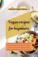 Vegan Recipes for Beginners : Prepare tasty plant-based dishes quickly and easily with this wonderful cookbook. Take care of yourself and start eating healthy by eliminating animal-derived foods.