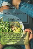 Vegan Recipes for Beginners : Discover the many plant-based dishes featured in this wonderful cookbook. Eat healthily and stay fit by preparing delicious vegan-based meals quickly and easily.