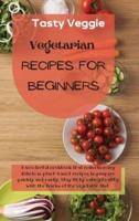 Vegetarian Recipes for Beginners: A wonderful cookbook that collects many delicious plant-based recipes to prepare quickly and easily. Stay fit by eating healthy with the tricks of the vegetable diet.