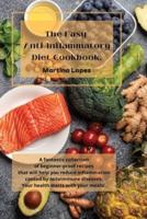 The Easy Anti-Inflammatory Diet Cookbook : A fantastic collection of beginner-proof recipes that will help you reduce inflammation caused by autoimmune diseases. Your health starts with your meals!