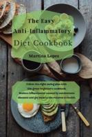 The Easy Anti-Inflammatory Diet Cookbook : Follow the right eating plan with this great beginner's cookbook. Reduce inflammation caused by autoimmune diseases and get back to the returns to health.