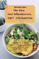 The Easy Anti-Inflammatory Diet Cookbook : A comprehensive collection of recipes aimed at reducing inflammation caused by autoimmune diseases. Start eating healthy to get back in shape.