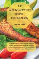 The Anti-Inflammatory Recipes for Beginners: The best cookbook where you will find many recipes to improve your physical condition. Reduce inflammation caused by autoimmune diseases without giving up delicious meals.