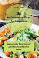 The Anti-Inflammatory Recipes for Beginners: Discover the many recipes featured in this fantastic cookbook. Improve your health by eating the right foods to reduce inflammation caused by autoimmune diseases.