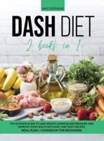 Dash Diet: 2 books in 1: The Ultimate Guide To Lose Weight, Lower Blood Pressure and Improve Your Health With Easy and Tasty Recipes   Meal Plan + Cookbook For Beginners