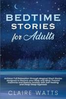 Bedtime Stories For Adults: Achieve Full Relaxation through Magical Short Stories designed to Restore your Body and Mind. Prevent Insomnia and Reduce Anxiety with Self Healing and Deep Sleep Hypnosis