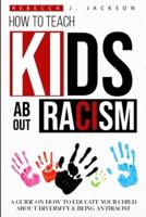 How to Teach Kids about Racism: A Guide on How To Educate your Child about Diversity & being Antiracist