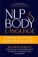 NLP and Body Language: Learn the Art of Speed Reading People in seconds. Discover the Secrets of Dark Psychology and Manipulation Techniques to influence people with Integrity.