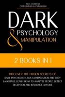 Dark Psychology and Manipulation: 2 in 1 - Discover the hidden secrets of Dark Psychology, NLP, Manipulation and Body Language. Learn how to analyze people, detect deception and influence anyone