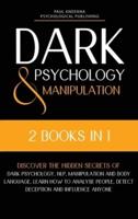 Dark Psychology and Manipulation: 2 in 1 - Discover the hidden secrets of Dark Psychology, NLP, Manipulation and Body Language. Learn how to analyse people, detect deception and influence anyone