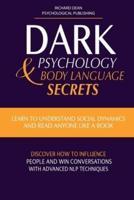 DARK PSYCHOLOGY & BODY LANGUAGE SECRETS : Learn to Understand Social Dynamics and Read Anyone Like a Book. Discover how to Influence People and Win Conversations with Advanced NLP Techniques