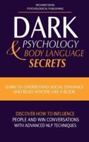 DARK PSYCHOLOGY & BODY LANGUAGE SECRETS: Learn to Understand Social Dynamics and Read Anyone Like a Book. Discover how to Influence People and Win Conversations with Advanced NLP Techniques