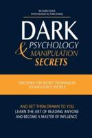 DARK PSYCHOLOGY AND MANIPULATION SECRETS: Discover the Secret Techniques to Influence People and Get Them Drawn to You. Learn the Art of Reading Anyone and Become a Master of Influence