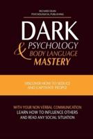 DARK PSYCHOLOGY AND BODY LANGUAGE MASTERY: Discover How To Seduce and Captivate People With Your Non-Verbal Communication, Learn How To Influence Others and Read any Social Situation