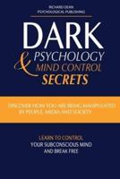 DARK PSYCHOLOGY AND MIND CONTROL SECRETS: Discover How You Are Being Manipulated by People, Media & Society Learn to Control Your Subconscious Mind and Break Free