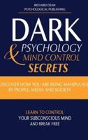 DARK PSYCHOLOGY AND MIND CONTROL SECRETS: Discover How You Are Being Manipulated by People, Media & Society Learn to Control Your Subconscious Mind and Break Free