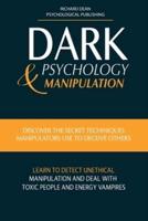 DARK PSYCHOLOGY & MANIPULATION: Discover Secret Techniques Manipulators Use to Deceive Others Learn to Detect Unethical Manipulation and Deal with Toxic Personalities and Energy Vampires
