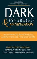 DARK PSYCHOLOGY & MANIPULATION: Discover Secret Techniques Manipulators Use to Deceive Others Learn to Detect Unethical Manipulation and Deal with Toxic Personalities and Energy Vampires