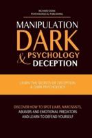 MANIPULATION, DARK PSYCHOLOGY & DECEPTION: Learn the Secrets of Deception & Dark Psychology. Discover how to Spot Liars, Narcissists, Abusers and Emotional Predators and Learn to Defend Yourself