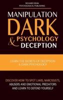 MANIPULATION,  DARK PSYCHOLOGY  & DECEPTION: Learn the Secrets of Deception & Dark Psychology. Discover how to Spot Liars, Narcissists, Abusers and Emotional Predators and Learn to Defend Yourself