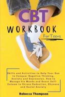 CBT Workbook  for Teens: Skills and Activities to Help Your Son to Conquer Negative Thinking, Anxiety and Depression. How to Manage his Moods and Boost Self- Esteem to Stress Reduction, Shyness and Social Anxiety.