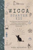 Wicca Starter Kit: The Ultimate Beginner's Guide to Wiccan Magic, Spells, Rituals, Essential Oils, and Witchcraft