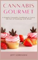 Cannabis Gourmet: A Simply Cannabis Cookbook to Learn the Art of Cooking with Weed.
