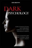 DARK PSYCHOLOGY: How to analyze people and their body language with dark psychology secrets.  Learn to Identify and Protect Yourself from Harmful People