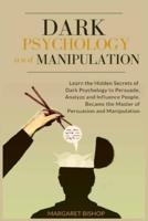 Dark Psychology and Manipulation: Learn the hidden secrets of Dark Psychology to Persuade Analyze and Influence people. Became the Master of Persuasion and Manipulation