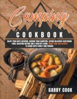 CAMPING COOKBOOK: Enjoy Your Days Outdoor, Around Your Campfire, Eating Delicious Vegetarian Food, Enjoying Nature and A Healthy Living. More than 200 Recipes to Share with Family and Friends