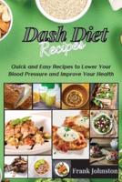 DASH Diet Recipes: Quick and  Easy Recipes to Lower Your Blood Pressure and Improve Your Health