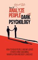 How to Analyze People with Dark Psychology: How to Read People and Influence Others Using Subliminal Manipulation and Body Language