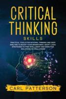 Critical Thinking Skills: Practical Tools for Rational Thinking and Deep Analysis to Boost Your Brainpower. Adopt Logic Strategies to Find Intelligent and Effective Solutions to Challenges
