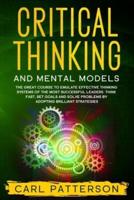 Critical Thinking And Mental Models: The Great Course to Emulate Effective Thinking Systems of the Most Successful Leaders. Think Fast, Set Goals and Solve Problems by Adopting Brilliant Strategies
