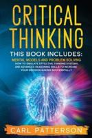 Critical Thinking: This book includes:  Mental Models and Problem Solving. How to Emulate Effective Thinking Systems and Advanced Reasoning Skills to Increase Your Decision Making Successfully