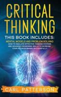 Critical Thinking: This book includes:  Mental Models and Problem Solving. How to Emulate Effective Thinking Systems and Advanced Reasoning Skills to Increase Your Decision Making Successfully