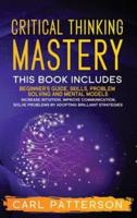 Critical Thinking Mastery: This book includes Beginner's Guide, Skills, Problem Solving and Mental Models. Increase Intuition, Improve Communication, Solve Problems by Adopting Brilliant Strategies